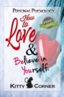 How to Love and Believe in Yourself : Mental Health, Feeling Good, Positive Thinking, Self-Esteem - eBook