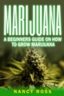 Marijuana: A Beginners Guide On How To Grow Marijuana - eBook