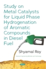 Study on Metal Catalysts for Liquid Phase Hydrogenation of Aromatic Compounds in Diesel Fuel - eBook