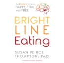 Bright Line Eating : The Science of Living Happy, Thin & Free - eAudiobook