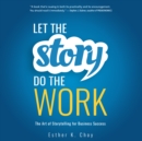 Let the Story Do the Work : The Art of Storytelling for Business Success - eAudiobook