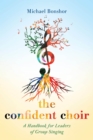The Confident Choir : A Handbook for Leaders of Group Singing - eBook