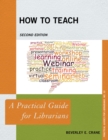 How to Teach : A Practical Guide for Librarians - eBook