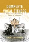 Complete Vocal Fitness : A Singer's Guide to Physical Training, Anatomy, and Biomechanics - eBook