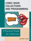 Comic Book Collections and Programming : A Practical Guide for Librarians - eBook