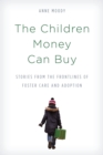 Children Money Can Buy : Stories from the Frontlines of Foster Care and Adoption - eBook