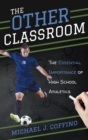 The Other Classroom : The Essential Importance of High School Athletics - eBook