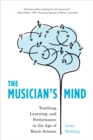 Musician's Mind : Teaching, Learning, and Performance in the Age of Brain Science - eBook