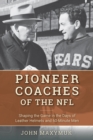 Pioneer Coaches of the NFL : Shaping the Game in the Days of Leather Helmets and 60-Minute Men - eBook
