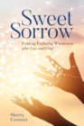 Sweet Sorrow : Finding Enduring Wholeness after Loss and Grief - eBook