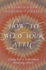 How to Weed Your Attic : Getting Rid of Junk without Destroying History - eBook