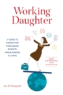 Working Daughter : A Guide to Caring for Your Aging Parents While Making a Living - eBook