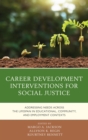 Career Development Interventions for Social Justice : Addressing Needs across the Lifespan in Educational, Community, and Employment Contexts - eBook
