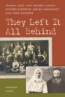 They Left It All Behind : Trauma, Loss, and Memory Among Eastern European Jewish Immigrants and their Children - eBook