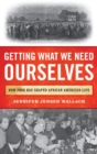 Getting What We Need Ourselves : How Food Has Shaped African American Life - eBook