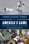Tumultuous Times in America's Game : From Jackie Robinson's Breakthrough to the War over Free Agency - eBook