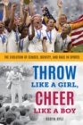 Throw Like a Girl, Cheer Like a Boy : The Evolution of Gender, Identity, and Race in Sports - eBook