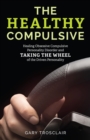 The Healthy Compulsive : Healing Obsessive Compulsive Personality Disorder and Taking the Wheel of the Driven Personality - eBook