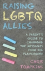 Raising LGBTQ Allies : A Parent's Guide to Changing the Messages from the Playground - Book