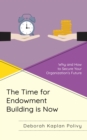 The Time for Endowment Building Is Now : Why and How to Secure Your Organization's Future - eBook