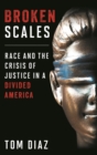 Broken Scales : Race and the Crisis of Justice in a Divided America - eBook
