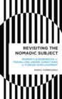 Revisiting the Nomadic Subject : Women's Experiences of Travelling Under Conditions of Forced Displacement - eBook