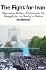 Fight for Iran : Opposition Politics, Protest, and the Struggle for the Soul of a Nation - eBook