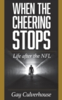 When the Cheering Stops : Life after the NFL - eBook
