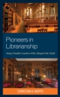 Pioneers in Librarianship : Sixty Notable Leaders Who Shaped the Field - eBook