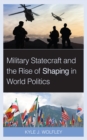 Military Statecraft and the Rise of Shaping in World Politics - eBook