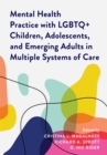 Mental Health Practice with LGBTQ+ Children, Adolescents, and Emerging Adults in Multiple Systems of Care - eBook