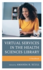 Virtual Services in the Health Sciences Library : A Handbook - eBook