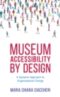 Museum Accessibility by Design : A Systemic Approach to Organizational Change - eBook