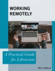 Working Remotely : A Practical Guide for Librarians - eBook