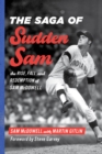 The Saga of Sudden Sam : The Rise, Fall, and Redemption of Sam McDowell - eBook