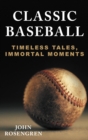 Classic Baseball : Timeless Tales, Immortal Moments - eBook