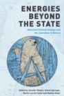 Energies Beyond the State : Anarchist Political Ecology and the Liberation of Nature - eBook