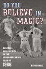 Do You Believe in Magic? : Baseball and America in the Groundbreaking Year of 1966 - eBook