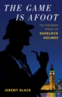 The Game Is Afoot : The Enduring World of Sherlock Holmes - eBook