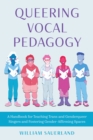 Queering Vocal Pedagogy : A Handbook for Teaching Trans and Genderqueer Singers and Fostering Gender-Affirming Spaces - eBook