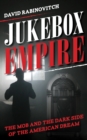 Jukebox Empire : The Mob and the Dark Side of the American Dream - eBook