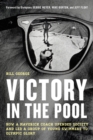 Victory in the Pool : How a Maverick Coach Upended Society and Led a Group of Young Swimmers to Olympic Glory - eBook