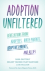 Adoption Unfiltered : Revelations from Adoptees, Birth Parents, Adoptive Parents, and Allies - eBook