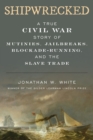 Shipwrecked : A True Civil War Story of Mutinies, Jailbreaks, Blockade-Running, and the Slave Trade - eBook
