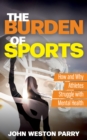 Burden of Sports : How and Why Athletes Struggle with Mental Health - eBook
