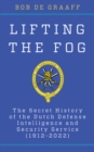 Lifting the Fog : The Secret History of the Dutch Defense Intelligence and Security Service (1912-2022) - eBook