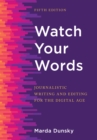 Watch Your Words : Journalistic Writing and Editing for the Digital Age - eBook