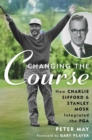 Changing the Course : How Charlie Sifford and Stanley Mosk Integrated the PGA - eBook