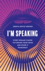 I'm Speaking : Every Woman's Guide to Finding Your Voice and Using It Fearlessly - eBook