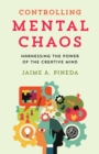 Controlling Mental Chaos : Harnessing the Power of the Creative Mind - eBook